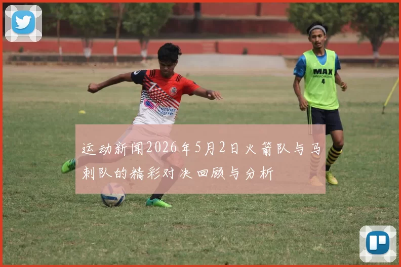 运动新闻2026年5月2日火箭队与马刺队的精彩对决回顾与分析